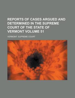 Book cover for Reports of Cases Argued and Determined in the Supreme Court of the State of Vermont Volume 51