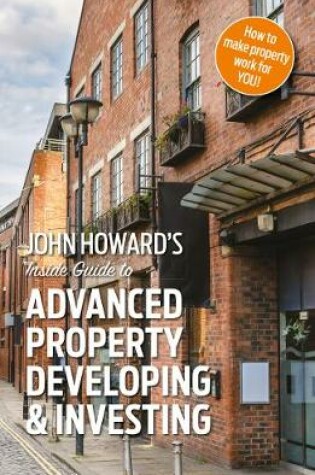 Cover of John Howard's Inside Guide to Advanced Property Developing & Investing