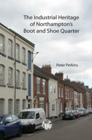 Cover of The Industrial Heritage of Northampton's Boot and Shoe Quarter