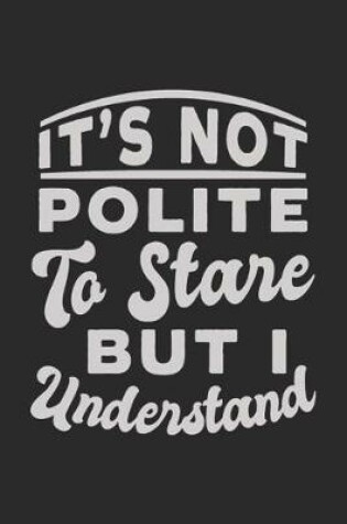 Cover of It's not polite To Stare But I understand