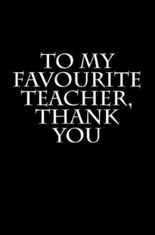 Cover of To My Favourite Teacher, Thank you