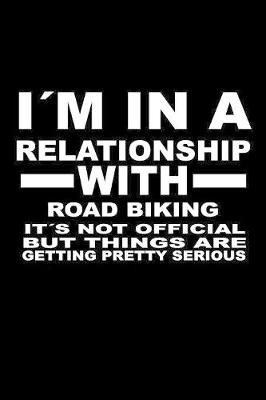 Book cover for I'm In A Relationship with ROAD-BIKING It's not Official But Things Are Getting Pretty Serious