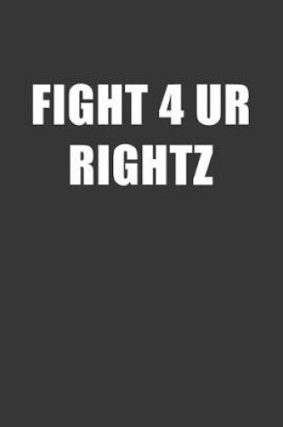 Cover of Fight 4 Ur Rightz Notebook