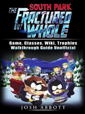 Book cover for South Park the Fractured But Whole Game, Classes, Wiki, Trophies, Walkthrough Guide Unofficial