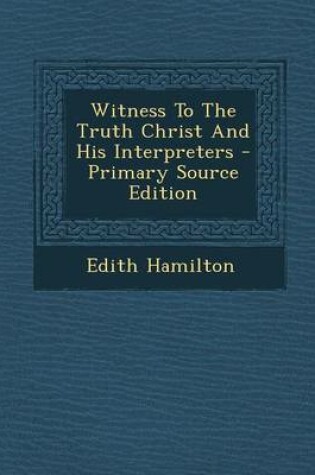 Cover of Witness to the Truth Christ and His Interpreters - Primary Source Edition