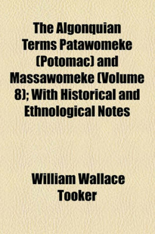 Cover of The Algonquian Terms Patawomeke (Potomac) and Massawomeke (Volume 8); With Historical and Ethnological Notes