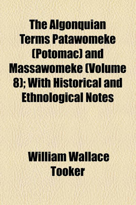 Book cover for The Algonquian Terms Patawomeke (Potomac) and Massawomeke (Volume 8); With Historical and Ethnological Notes