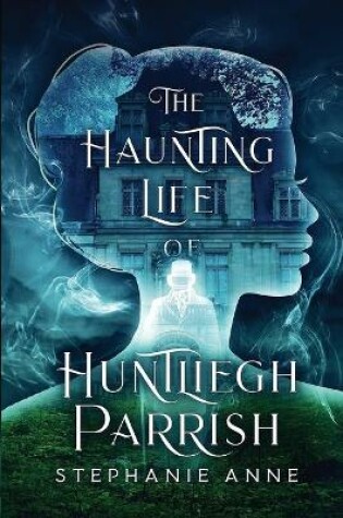 Cover of The Haunting Life of Huntliegh Parrish