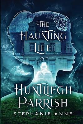 Cover of The Haunting Life of Huntliegh Parrish