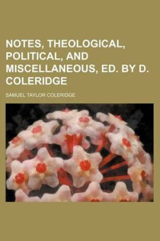 Cover of Notes, Theological, Political, and Miscellaneous, Ed. by D. Coleridge