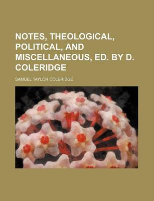 Book cover for Notes, Theological, Political, and Miscellaneous, Ed. by D. Coleridge