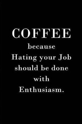Cover of Coffee because Hating your Job should be done with Enthusiasm