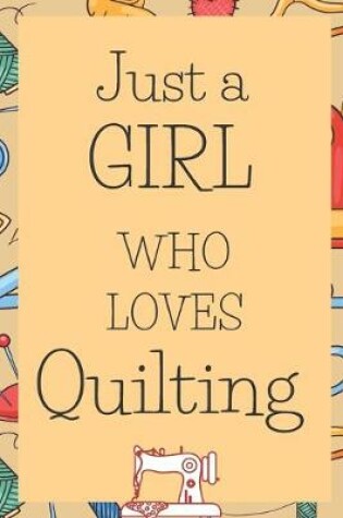 Cover of Just A Girl Who Loves Quilting