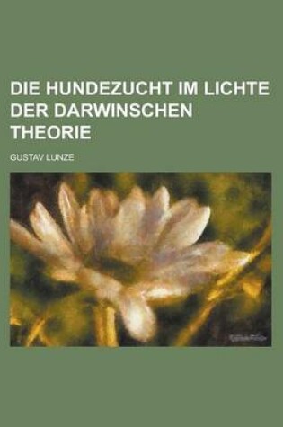 Cover of Die Hundezucht Im Lichte Der Darwinschen Theorie