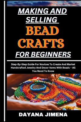 Book cover for Making and Selling Bead Crafts for Beginners