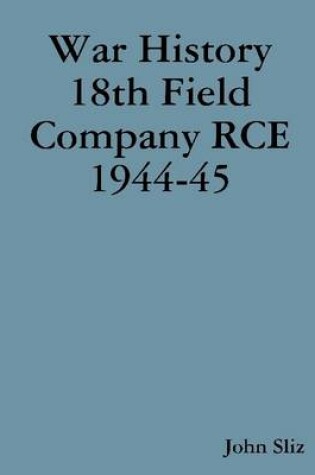 Cover of War History 18th Field Company RCE 1944-45