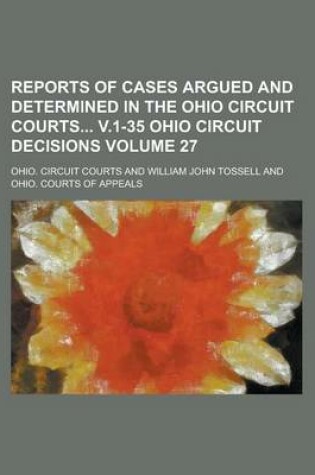 Cover of Reports of Cases Argued and Determined in the Ohio Circuit Courts V.1-35 Ohio Circuit Decisions Volume 27