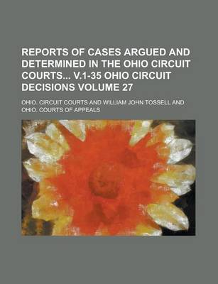 Book cover for Reports of Cases Argued and Determined in the Ohio Circuit Courts V.1-35 Ohio Circuit Decisions Volume 27