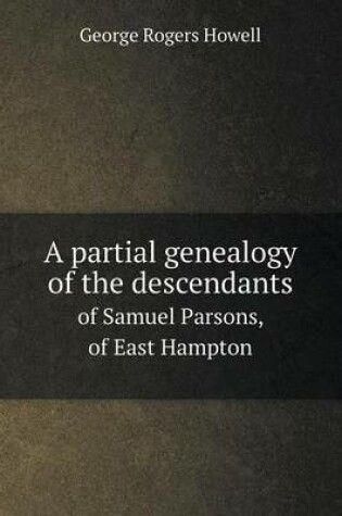 Cover of A partial genealogy of the descendants of Samuel Parsons, of East Hampton