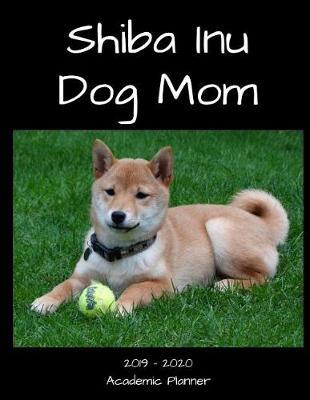 Book cover for Shiba Inu Dog Mom 2019 - 2020 Academic Planner