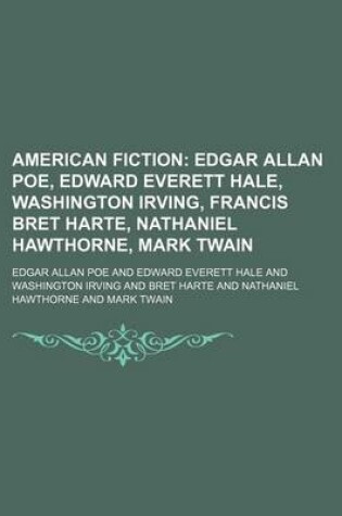 Cover of American Fiction; Edgar Allan Poe, Edward Everett Hale, Washington Irving, Francis Bret Harte, Nathaniel Hawthorne, Mark Twain