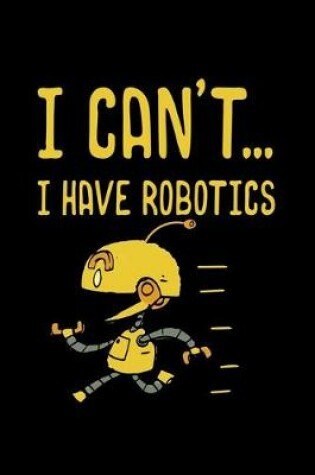 Cover of I Can't... I Have Robotics