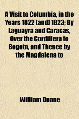 Book cover for A Visit to Columbia, in the Years 1822 [And] 1823; By Laguayra and Caracas, Over the Cordillera to Bogota, and Thence by the Magdalena to
