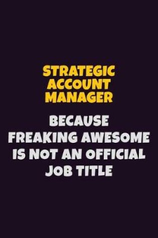 Cover of Strategic Account Manager, Because Freaking Awesome Is Not An Official Job Title