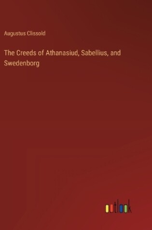 Cover of The Creeds of Athanasiud, Sabellius, and Swedenborg