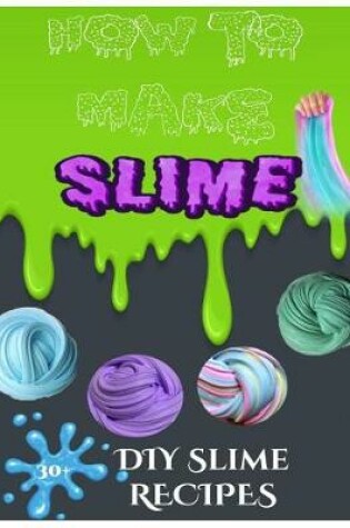 Cover of How To Make Slime - DIY Slime Book, How To Make Slime With Borax and Glue, Slime Recipe Book for Kids, Slime Making Book