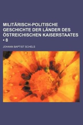 Cover of Militarisch-Politische Geschichte Der Lander Des Ostreichischen Kaiserstaates (8)