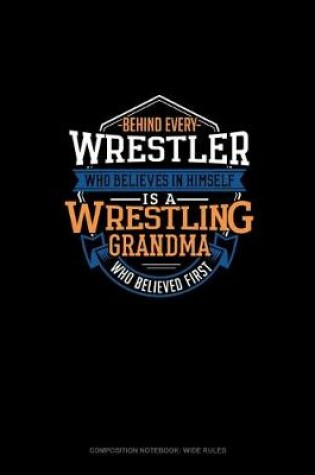 Cover of Behind Every Wrestler Who Believes In Himself Is A Wrestling Grandma Who Believed First