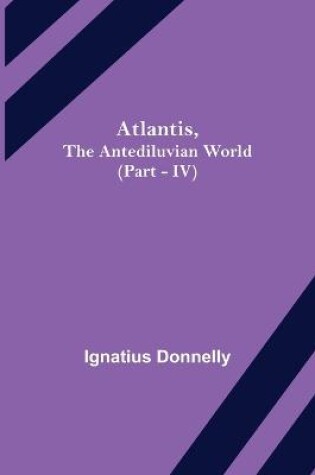 Cover of Atlantis, The Antediluvian World (Part - IV)