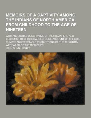 Book cover for Memoirs of a Captivity Among the Indians of North America, from Childhood to the Age of Nineteen; With Anecdotes Descriptive of Their Manners and Cust