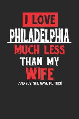 Book cover for I Love Philadelphia Much Less Than My Wife (and Yes, She Gave Me This)