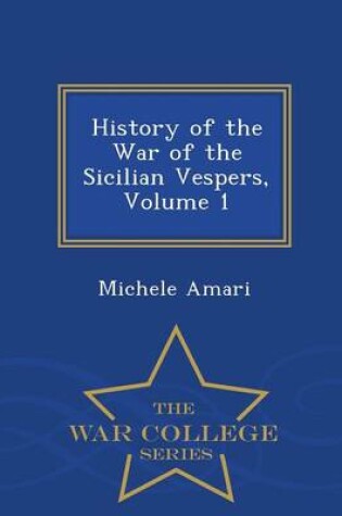 Cover of History of the War of the Sicilian Vespers, Volume 1 - War College Series