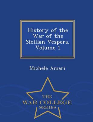 Book cover for History of the War of the Sicilian Vespers, Volume 1 - War College Series