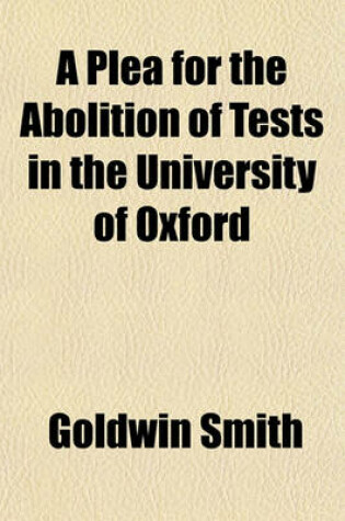 Cover of A Plea for the Abolition of Tests in the University of Oxford