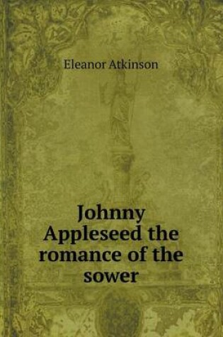 Cover of Johnny Appleseed the romance of the sower