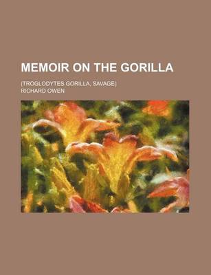 Book cover for Memoir on the Gorilla; (Troglodytes Gorilla, Savage)