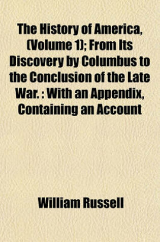 Cover of The History of America, (Volume 1); From Its Discovery by Columbus to the Conclusion of the Late War.