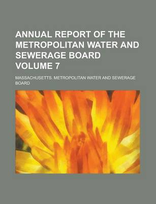 Book cover for Annual Report of the Metropolitan Water and Sewerage Board Volume 7