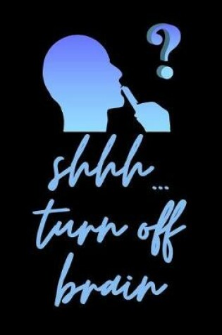 Cover of Shhh...Turn Off Brain