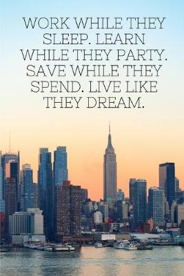 Book cover for Work while they sleep. Learn while they party. Save while they spend. Live like they dream.