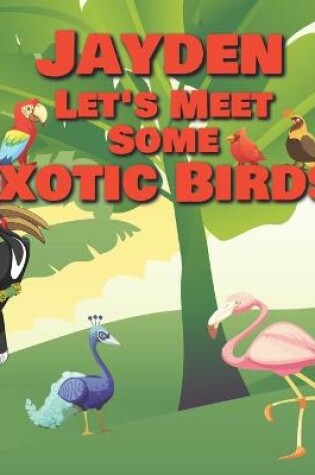 Cover of Jayden Let's Meet Some Exotic Birds!