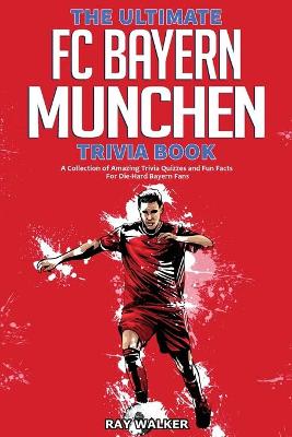Book cover for The Ultimate FC Bayern Munchen Trivia Book