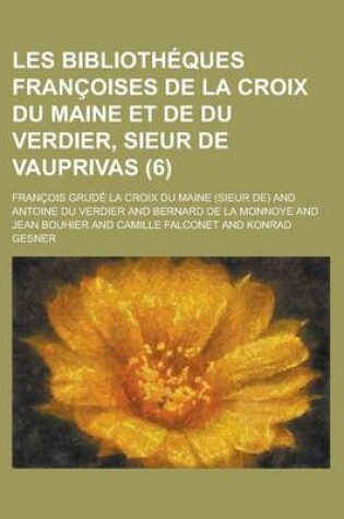 Cover of Les Bibliotheques Francoises de La Croix Du Maine Et de Du Verdier, Sieur de Vauprivas (6)