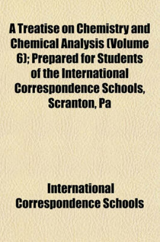Cover of A Treatise on Chemistry and Chemical Analysis (Volume 6); Prepared for Students of the International Correspondence Schools, Scranton, Pa