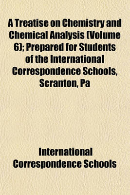 Book cover for A Treatise on Chemistry and Chemical Analysis (Volume 6); Prepared for Students of the International Correspondence Schools, Scranton, Pa