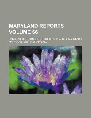 Book cover for Maryland Reports; Cases Adjudged in the Court of Appeals of Maryland Volume 66